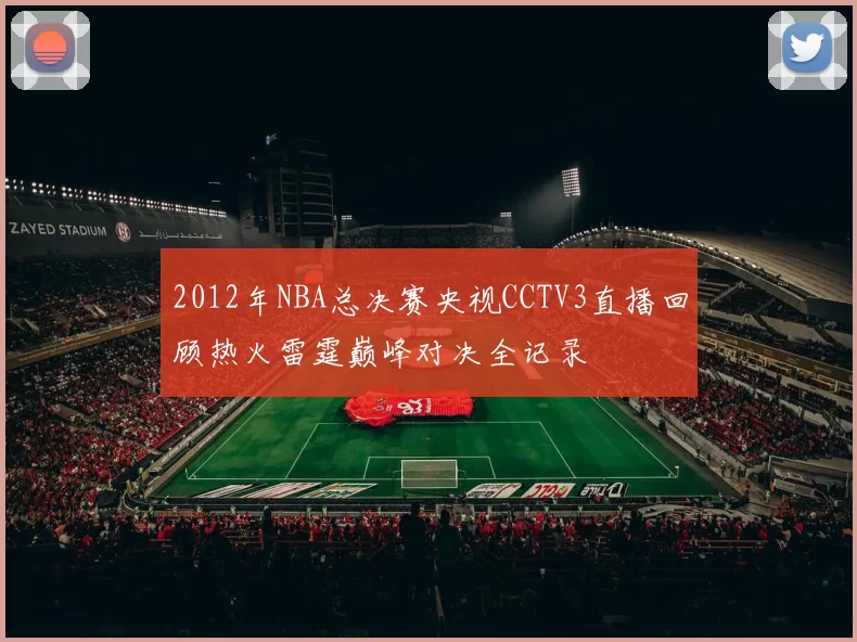 2012年NBA总决赛央视CCTV3直播回顾热火雷霆巅峰对决全记录