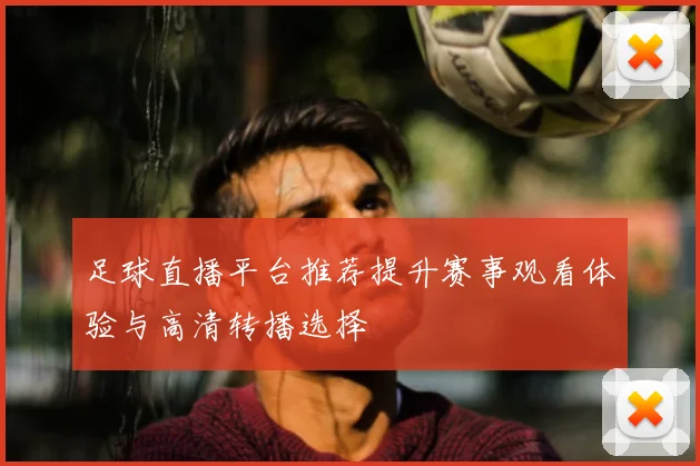 足球直播平台推荐提升赛事观看体验与高清转播选择
