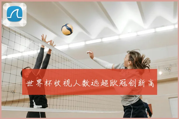 世界杯收视人数远超欧冠创新高